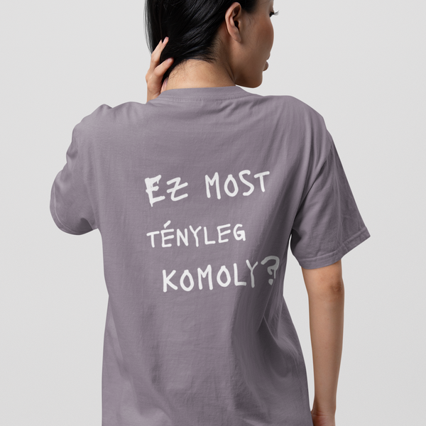 Ez most tényleg komoly? - unisex póló